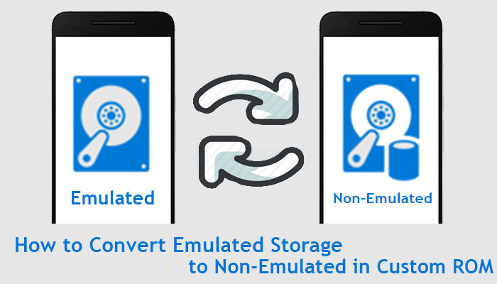 how to convert emulated storage to non emulated in custom ROMs